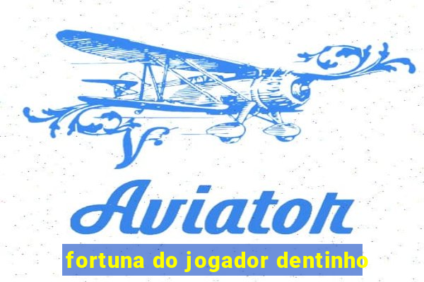 fortuna do jogador dentinho